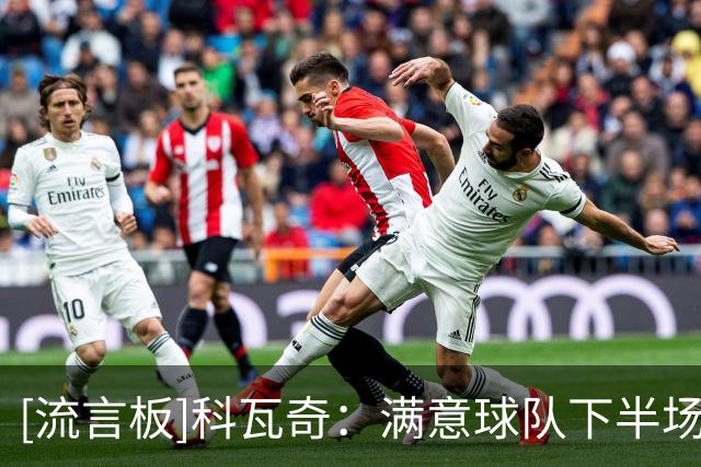 [流言板]科瓦奇：满意球队下半场表现，四名新援证明了为何签下他们
